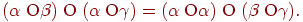(\alpha \;{\rm O}\beta )\;{\rm O}\;(\alpha \;{\rm O}\gamma
) = (\alpha \;{\rm O}\alpha )\;{\rm O}\;(\beta \;{\rm O}\gamma ).
