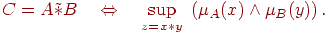 C = A\tilde * B\quad \Leftrightarrow \quad \mathop {\sup
}\limits_{z = x * y} \;\left( {\mu _A (x) \wedge \mu _B (y)}
\right).