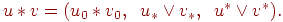 u * v = (u_0 * v_0 ,\;\;u_* \vee v_* ,\;\;u^* \vee v^* ).