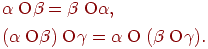 \begin{gathered}
\alpha \;{\rm O}\beta = \beta \;{\rm O}\alpha , \hfill \\
(\alpha \;{\rm O}\beta )\;{\rm O}\gamma = \alpha \;{\rm O}\;(\beta \;{\rm
O}\gamma ). \hfill \\
\end{gathered}