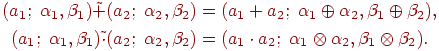 \begin{gathered}
(a_1 ;\;\alpha _1 ,\beta _1 )\tilde + (a_2 ;\;\alpha _2 ,\beta _2 ) = (a_1 +
a_2 ;\;\alpha _1 \oplus \alpha _2 ,\beta _1 \oplus \beta _2 ),
\\
(a_1 ;\;\alpha _1 ,\beta _1 )\tilde \cdot (a_2 ;\;\alpha _2 ,\beta _2 ) =
(a_1 \cdot a_2 ;\;\alpha _1 \otimes \alpha _2 ,\beta _1 \otimes \beta _2 ).
\end{gathered}