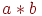 a*b