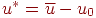 \(u^*  = \overline u  - u_0\)