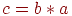 c =b*   a