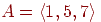 A=\left\langle 1, 5, 7\right\rangle