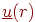 \(\underline u (r)\)