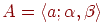 A = \langle a ;
 \alpha, \beta\rangle