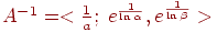 \(A^{ - 1}  =  < \tfrac{1}{a};\;e^{\frac{1}{{\ln \alpha }}}
,e^{\frac{1}{{\ln \beta }}}>\)