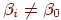 \beta_{i}\ne  
\beta_{0}